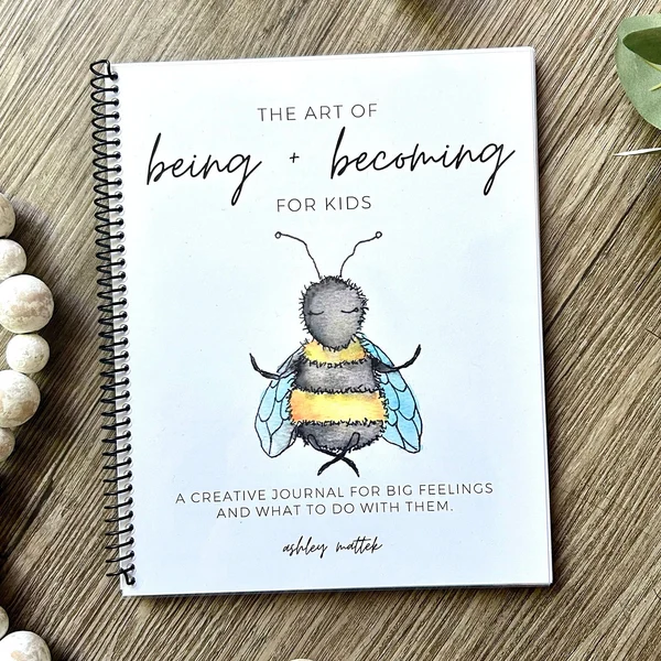 The Art of Being and Becoming for Kids - A creative journal by Ashley Mattek