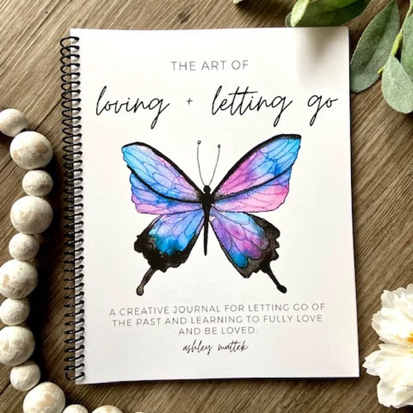The Art of Loving and Letting Go - A creative journal by Ashley Mattek